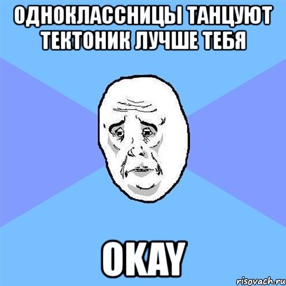 одноклассницы танцуют тектоник лучше тебя okay, Мем Okay face