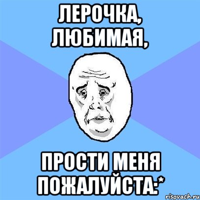 лерочка, любимая, прости меня пожалуйста:*, Мем Okay face