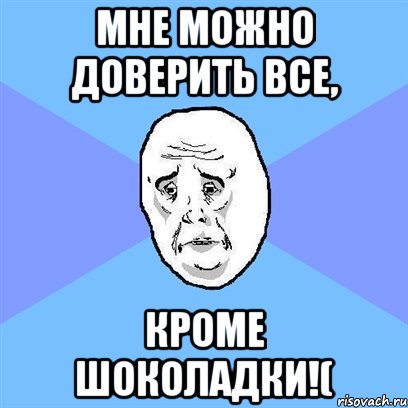 мне можно доверить все, кроме шоколадки!(, Мем Okay face