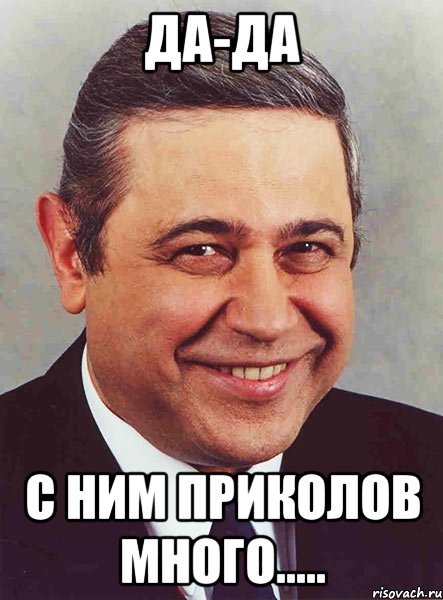 да-да с ним приколов много....., Мем петросян