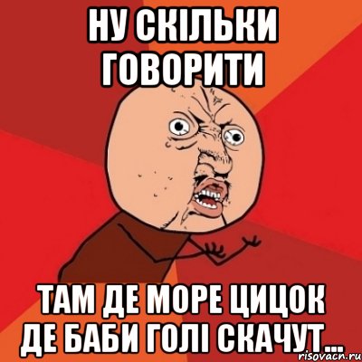 ну скільки говорити там де море цицок де баби голі скачут..., Мем Почему