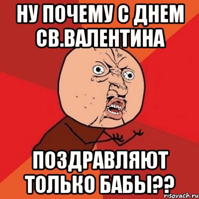 ну почему с днем св.валентина поздравляют только бабы??, Мем Почему