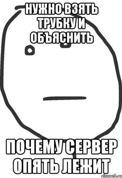 нужно взять трубку и объяснить почему сервер опять лежит, Мем покер фейс