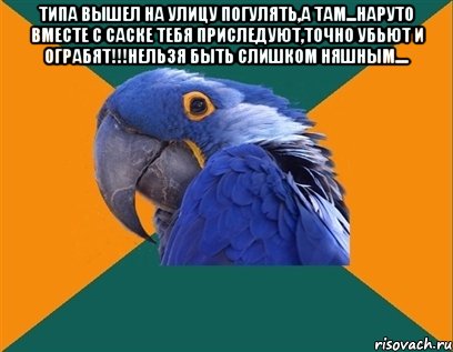 типа вышел на улицу погулять,а там...наруто вместе с саске тебя приследуют,точно убьют и ограбят!!!нельзя быть слишком няшным.... , Мем Попугай параноик