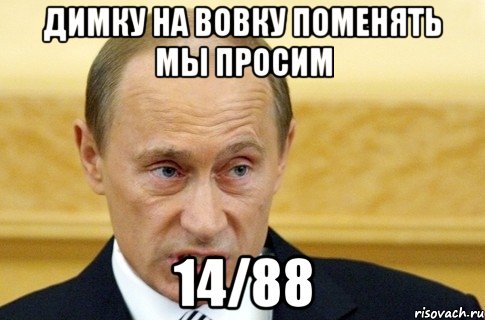 димку на вовку поменять мы просим 14/88, Мем путин