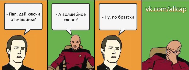 - Пап, дай ключи от машины? - А волшебное слово? - Ну, по братски, Комикс с Кепом