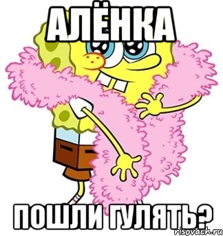 алёнка пошли гулять?