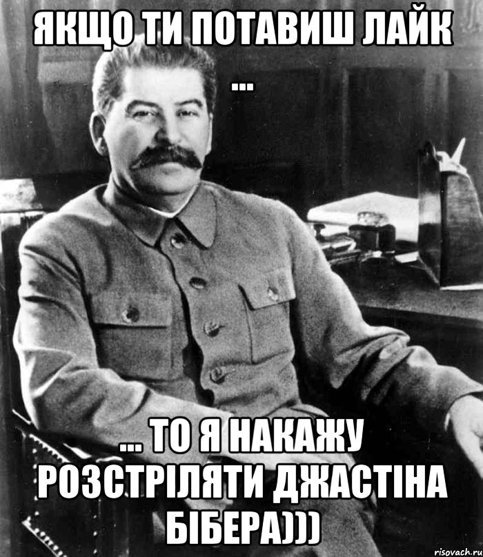 якщо ти потавиш лайк ... ... то я накажу розстріляти джастіна бібера)))