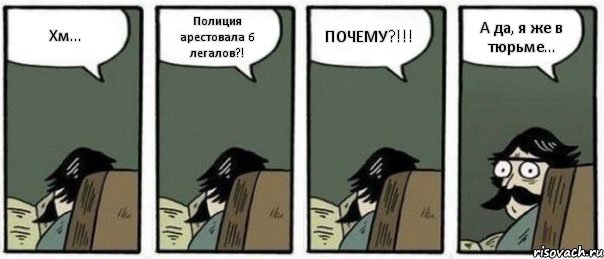 Хм... Полиция арестовала 6 легалов?! ПОЧЕМУ?!!! А да, я же в тюрьме..., Комикс Staredad