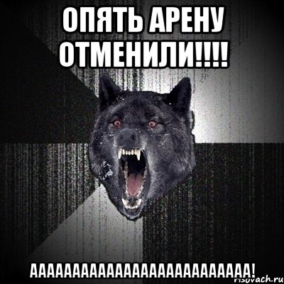 опять арену отменили!!! аааааааааааааааааааааааааа!, Мем Сумасшедший волк