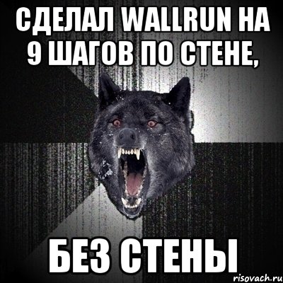 сделал wallrun на 9 шагов по стене, без стены, Мем Сумасшедший волк