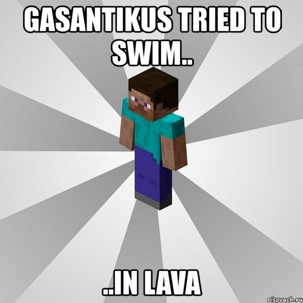 gasantikus tried to swim.. ..in lava, Мем Типичный игрок Minecraft