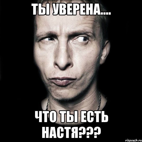 ты уверена.... что ты есть настя???, Мем  Типичный Охлобыстин