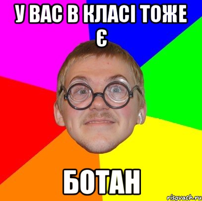 у вас в класі тоже є ботан, Мем Типичный ботан