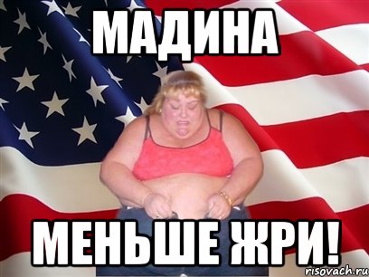 мадина меньше жри!