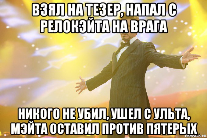 взял на тезер, напал с релокэйта на врага никого не убил, ушел с ульта, мэйта оставил против пятерых, Мем Тони Старк (Роберт Дауни младший)