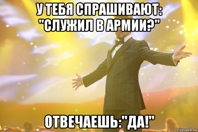 у тебя спрашивают: "служил в армии?" отвечаешь:"да!", Мем Тони Старк (Роберт Дауни младший)