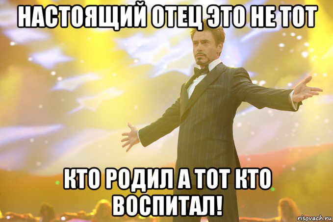 настоящий отец это не тот кто родил а тот кто воспитал!, Мем Тони Старк (Роберт Дауни младший)