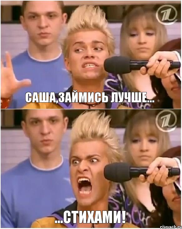Саша,займись лучше... ...СТИХАМИ!