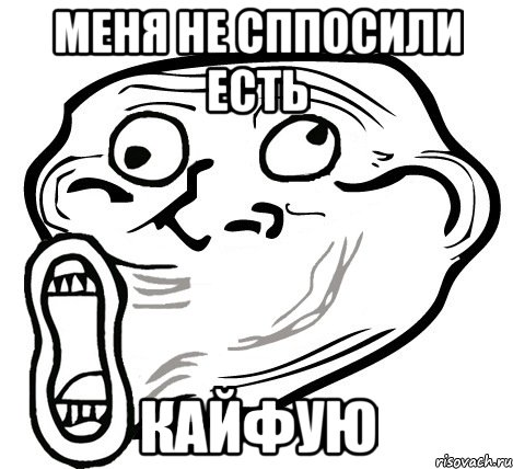 меня не сппосили есть кайфую, Мем  Trollface LOL