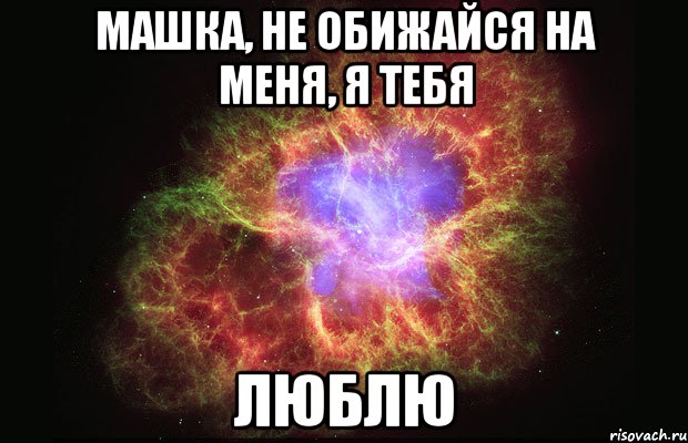 машка, не обижайся на меня, я тебя люблю, Мем Туманность