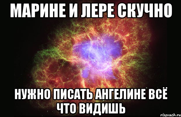 марине и лере скучно нужно писать ангелине всё что видишь, Мем Туманность