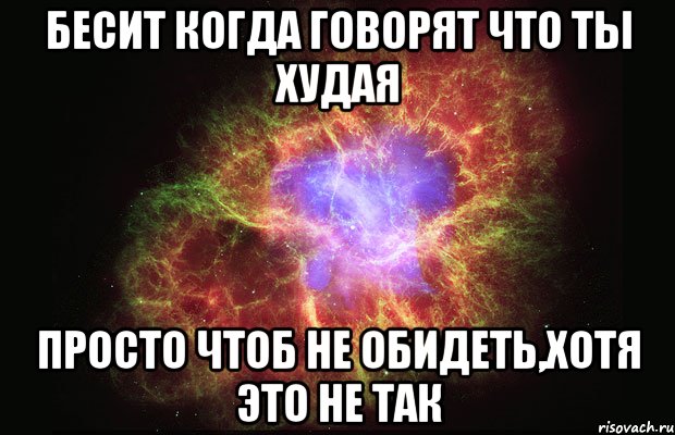 бесит когда говорят что ты худая просто чтоб не обидеть,хотя это не так