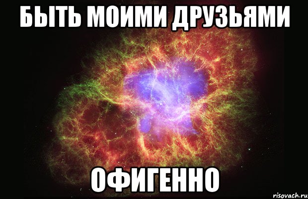 быть моими друзьями офигенно