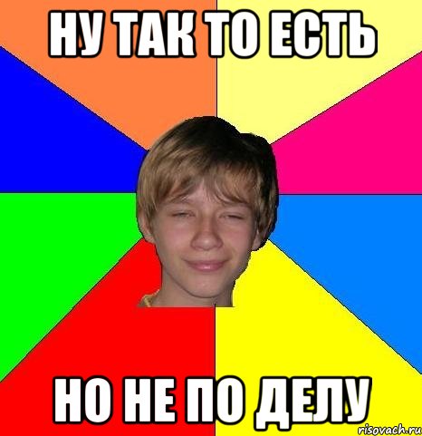 ну так то есть но не по делу, Мем Укуренный школьник