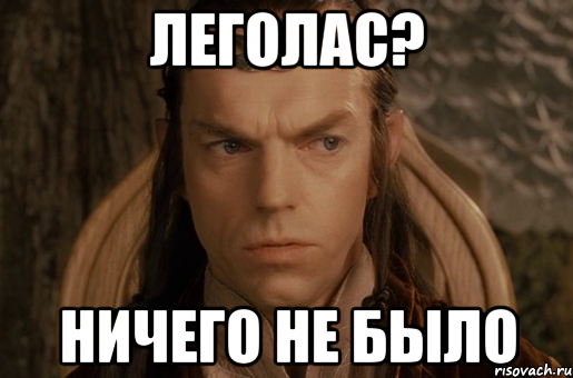 леголас? ничего не было, Мем владыка