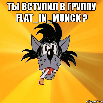 ты вступил в группу flat_in_munck ? , Мем Волк