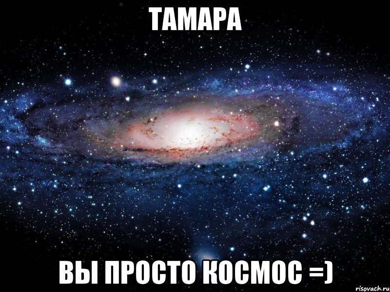 тамара вы просто космос =), Мем Вселенная