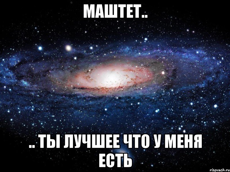 маштет.. .. ты лучшее что у меня есть, Мем Вселенная