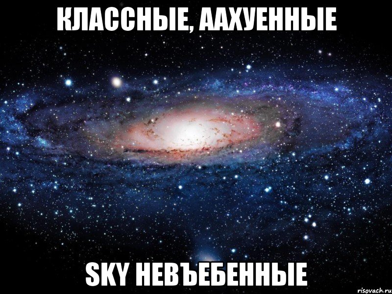 классные, аахуенные sky невъебенные, Мем Вселенная