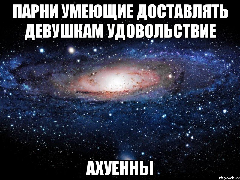 парни умеющие доставлять девушкам удовольствие ахуенны, Мем Вселенная