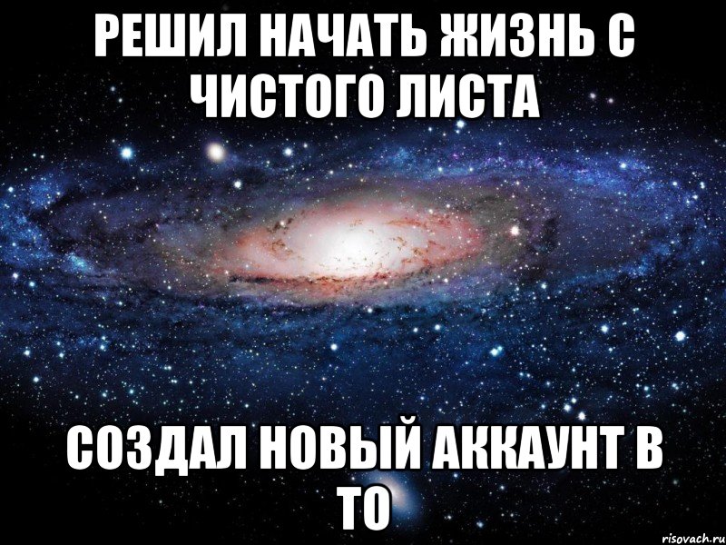 решил начать жизнь с чистого листа создал новый аккаунт в то, Мем Вселенная