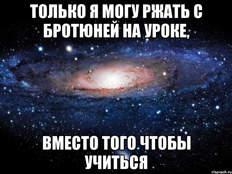 только я могу ржать с бротюней на уроке, вместо того чтобы учиться, Мем Вселенная