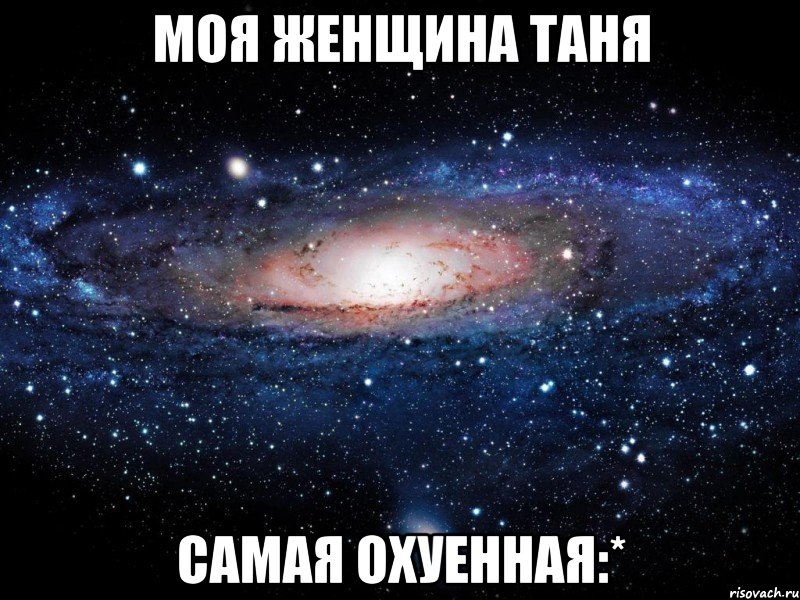 моя женщина таня самая охуенная:*, Мем Вселенная