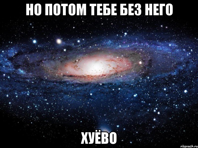 но потом тебе без него хуёво, Мем Вселенная