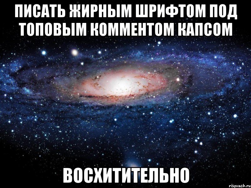 писать жирным шрифтом под топовым комментом капсом восхитительно, Мем Вселенная