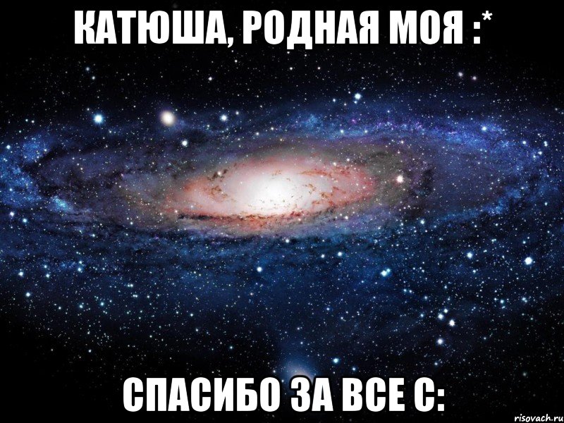 катюша, родная моя :* спасибо за все с:, Мем Вселенная