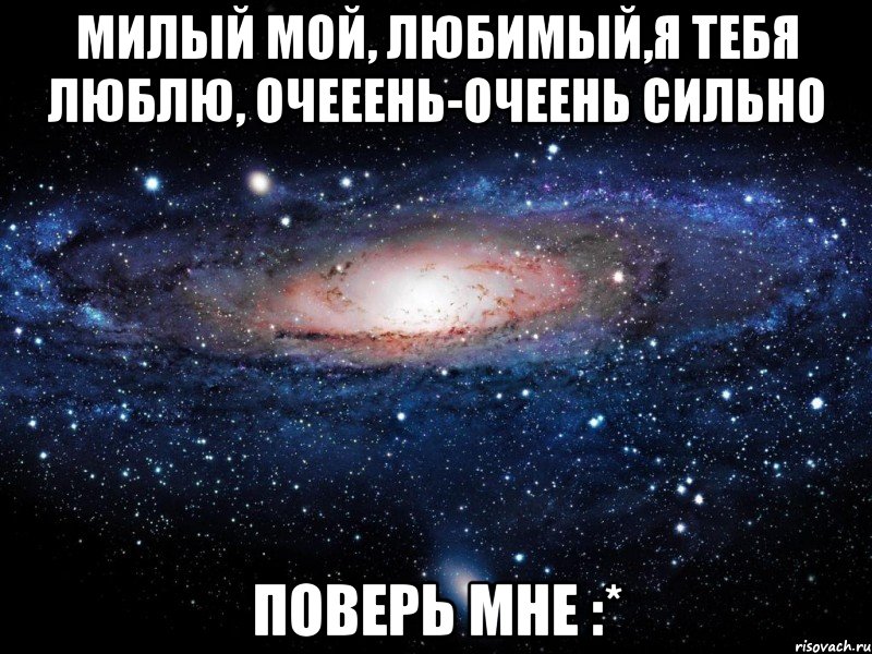 милый мой, любимый,я тебя люблю, очееень-очеень сильно поверь мне :*, Мем Вселенная