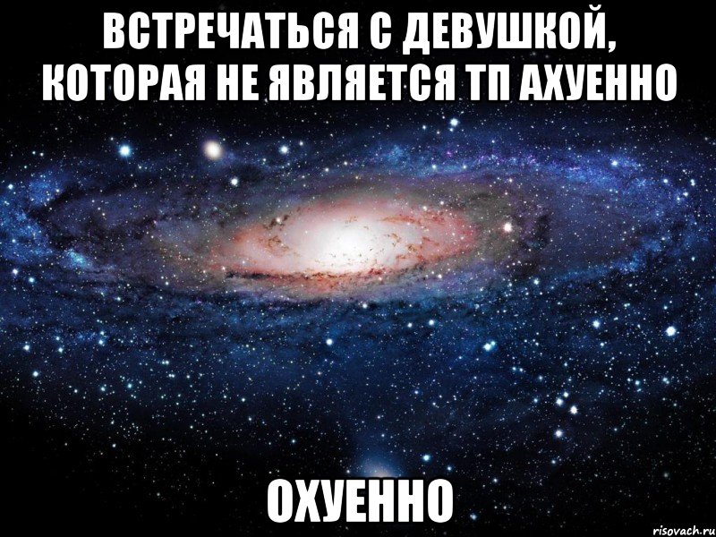 встречаться с девушкой, которая не является тп ахуенно охуенно, Мем Вселенная