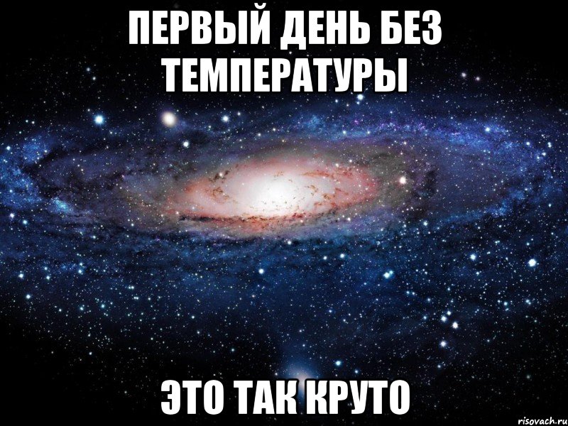 первый день без температуры это так круто, Мем Вселенная