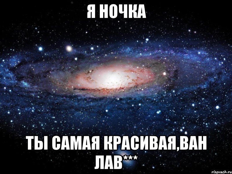 я ночка ты самая красивая,ван лав***, Мем Вселенная