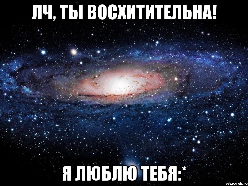 лч, ты восхитительна! я люблю тебя:*, Мем Вселенная