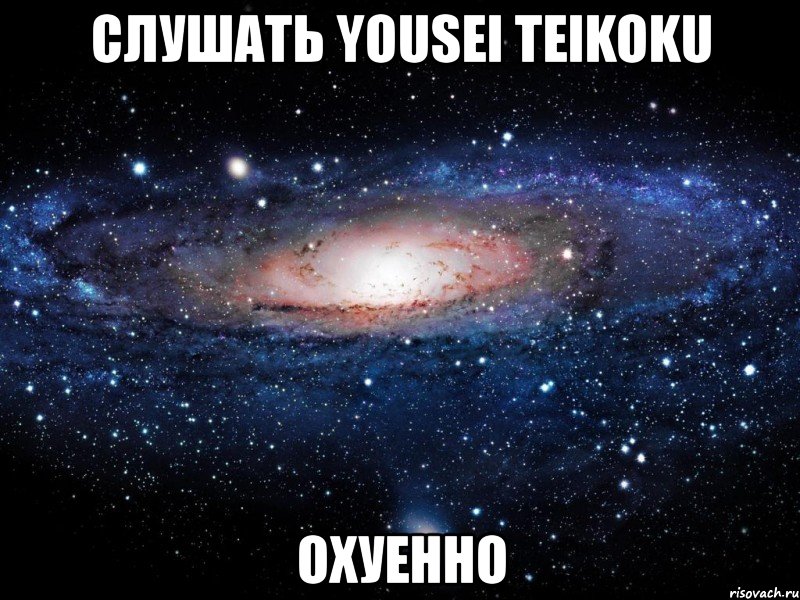 слушать yousei teikoku охуенно, Мем Вселенная