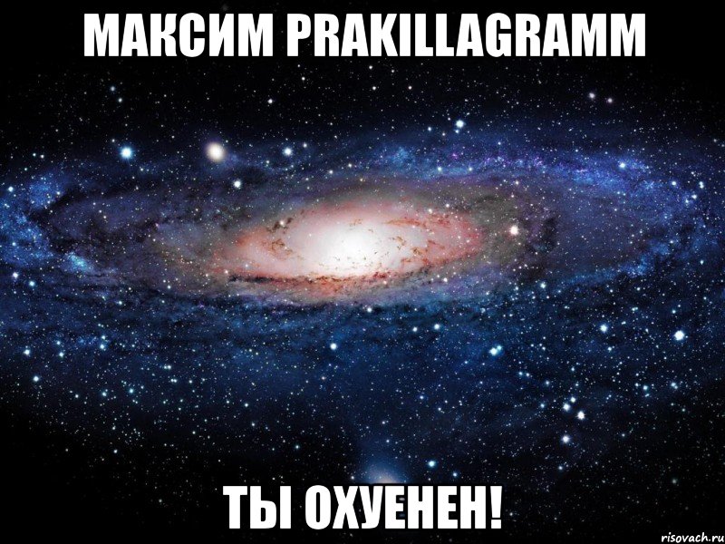 максим prakillagramm ты охуенен!, Мем Вселенная