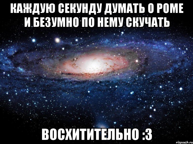 каждую секунду думать о роме и безумно по нему скучать восхитительно :3, Мем Вселенная