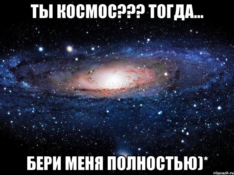 ты космос??? тогда... бери меня полностью)*, Мем Вселенная